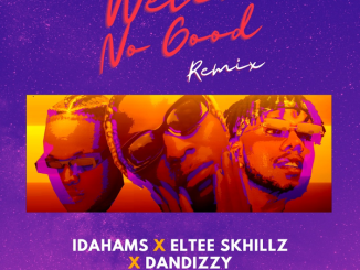 Idahams – Wetin No Good (Remix) Ft Eltee Skhillz & DanDizzy