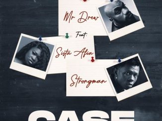 Mr Drew – Case Ft. Sista Afia & Strongman