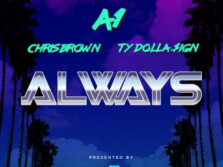 A1 – Always Ft Chris Brown & Ty Dolla $ign