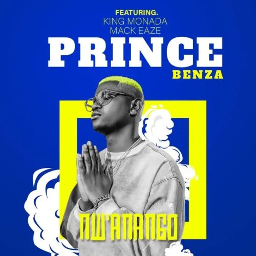 Prince Benza – N’Wanango ft. King Monada & Mackeaze