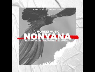 Moreki Music – Nonyana ft. Mack Eaze, King Monada & Dj Janisto