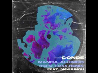 Conde, Mavhungu – Manda Aluimbo Tefo Foxx Remix Ft. Mavhungu - Manda Aluimbo Tefo Foxx Remix