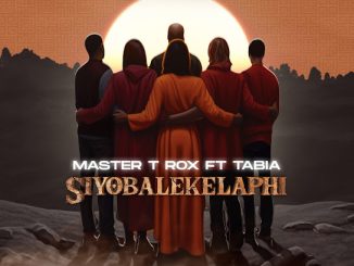 Master T Rox - Siyobalekelaphi Ft. Tabia