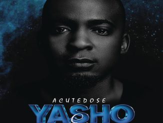 Acutedose - Yasho Ft. Druza,, Somculo Omnadi