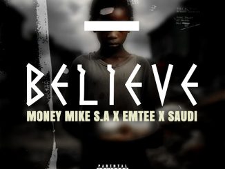 Money Mike S.A - Believe Ft. Emtee & Saudi