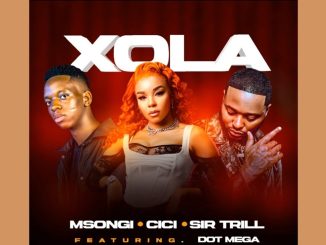 Msongi, Cici & Sir Trill - Xola Ft. Cici, Sir Trill & Dot Mega