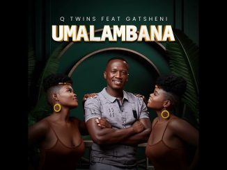 Q Twins - Umalambana Ft. Gatsheni - Umalambana