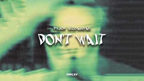 Dwson - Don'T Wait Ft. Aizo Clutch