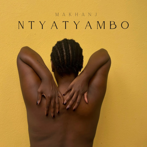 ALBUM: Makhanj – Ntyatyambo (Zip & Mp3)