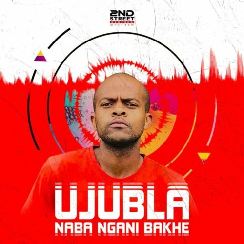ALBUM: Ujubla – Ujubla Naba Ngani Bakhe (Zip & Mp3)